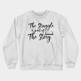 The Struggle Is Part Of The Story Crewneck Sweatshirt